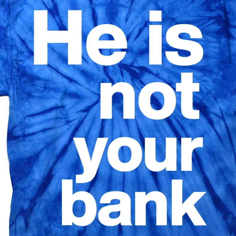 He Is Not Your Bank Quote Tie-Dye T-Shirt