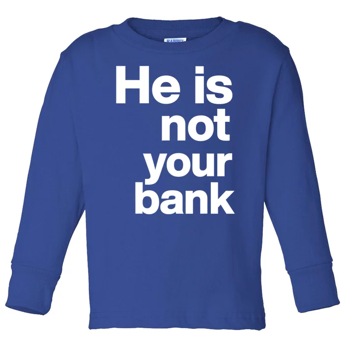 He Is Not Your Bank Quote Toddler Long Sleeve Shirt