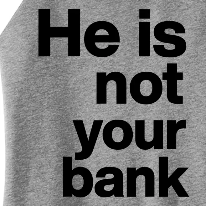 He Is Not Your Bank Quote Women’s Perfect Tri Rocker Tank