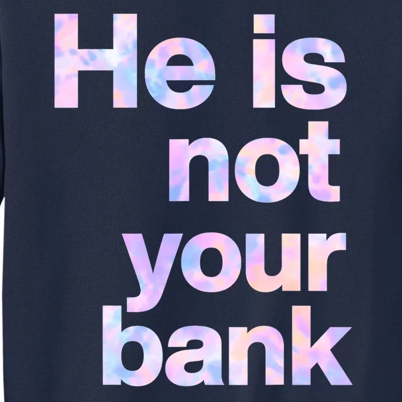 He Is Not Your Bank Quote Tall Sweatshirt