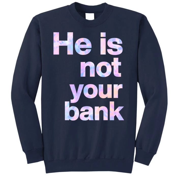 He Is Not Your Bank Quote Tall Sweatshirt