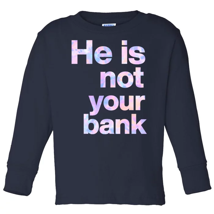 He Is Not Your Bank Quote Toddler Long Sleeve Shirt