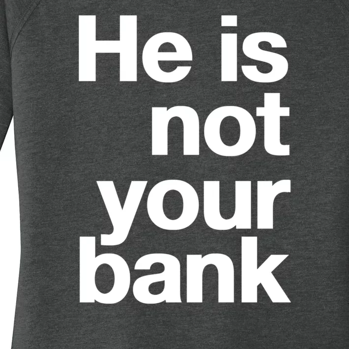 He Is Not Your Bank Women's Perfect Tri Tunic Long Sleeve Shirt