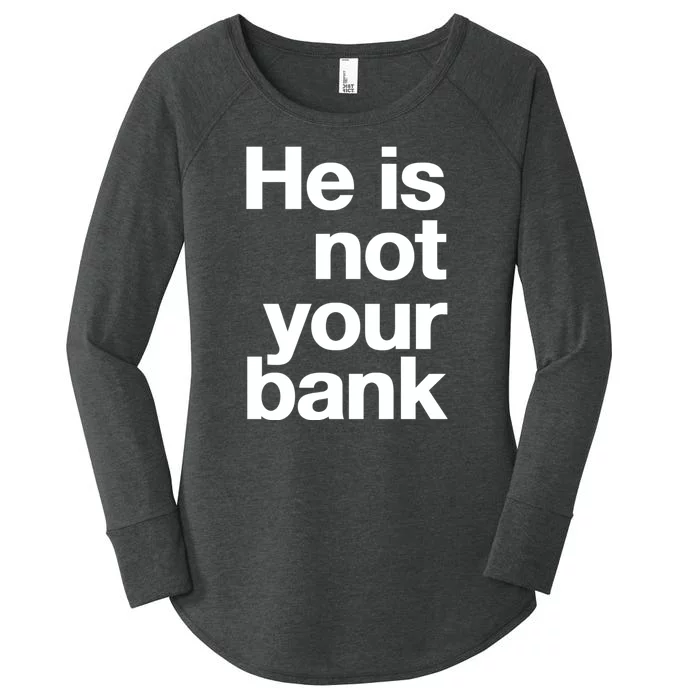 He Is Not Your Bank Women's Perfect Tri Tunic Long Sleeve Shirt