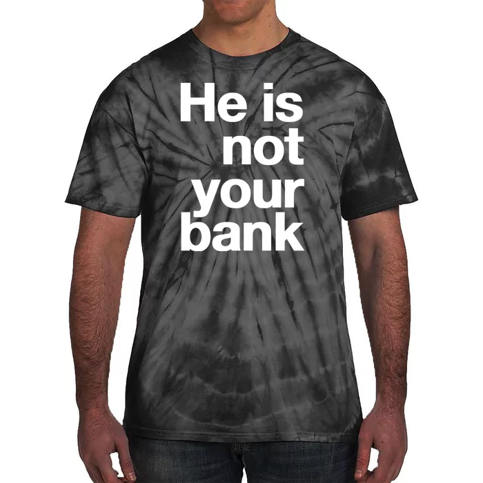 He Is Not Your Bank Tie-Dye T-Shirt