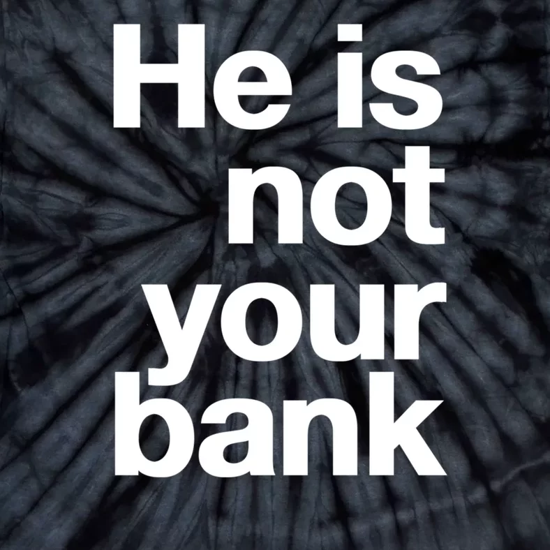 He Is Not Your Bank Tie-Dye T-Shirt