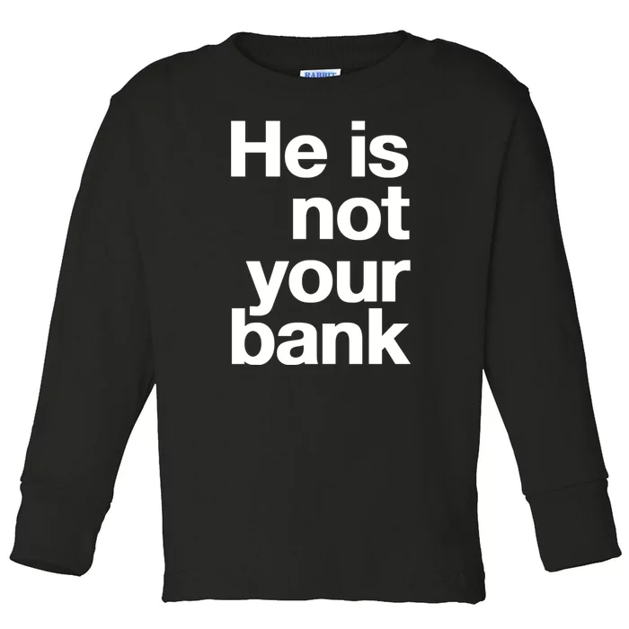 He Is Not Your Bank Toddler Long Sleeve Shirt