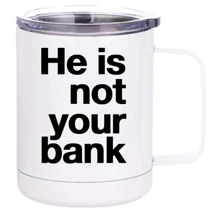 He Is Not Your Bank Front & Back 12oz Stainless Steel Tumbler Cup