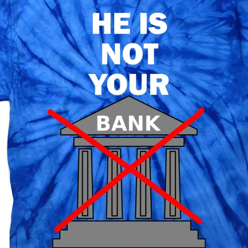 He Is Not Your Bank Tie-Dye T-Shirt