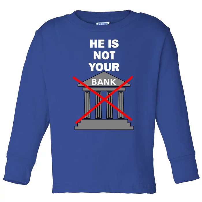 He Is Not Your Bank Toddler Long Sleeve Shirt