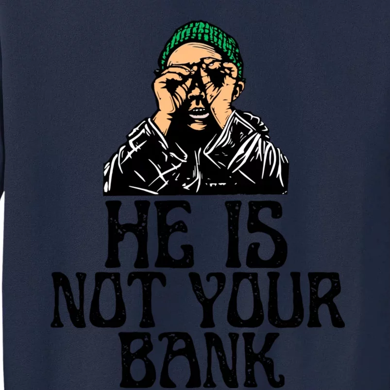 He Is Not Your Bank Tall Sweatshirt