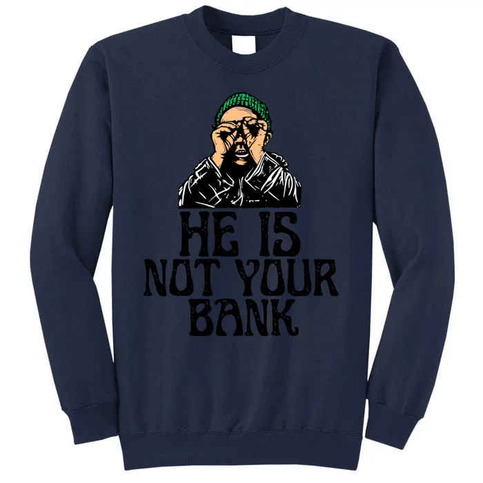 He Is Not Your Bank Tall Sweatshirt