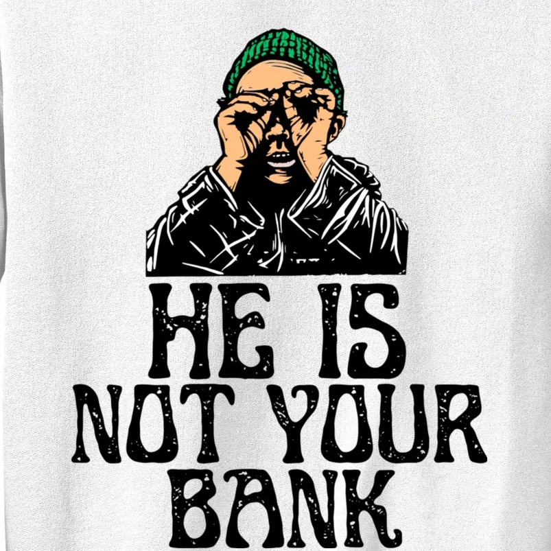 He Is Not Your Bank Sweatshirt