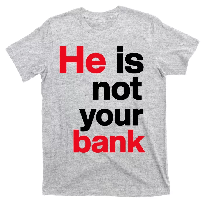 He Is Not Your Bank T-Shirt