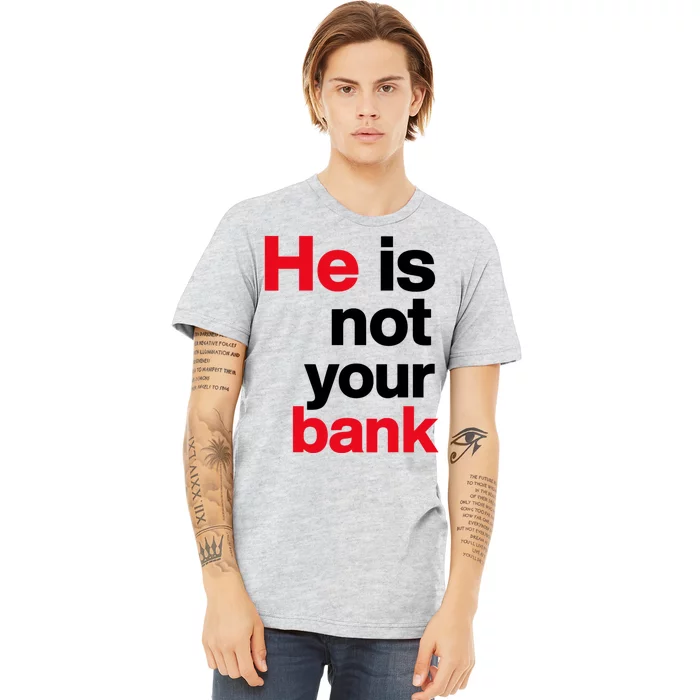 He Is Not Your Bank Premium T-Shirt