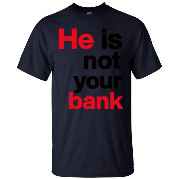 He Is Not Your Bank Tall T-Shirt