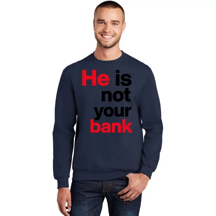 He Is Not Your Bank Tall Sweatshirt