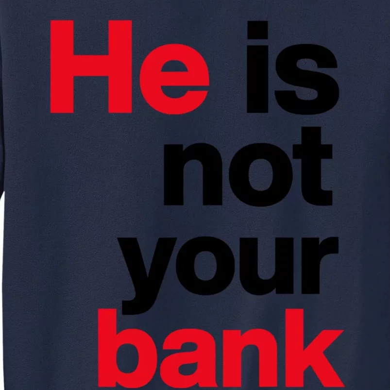 He Is Not Your Bank Tall Sweatshirt