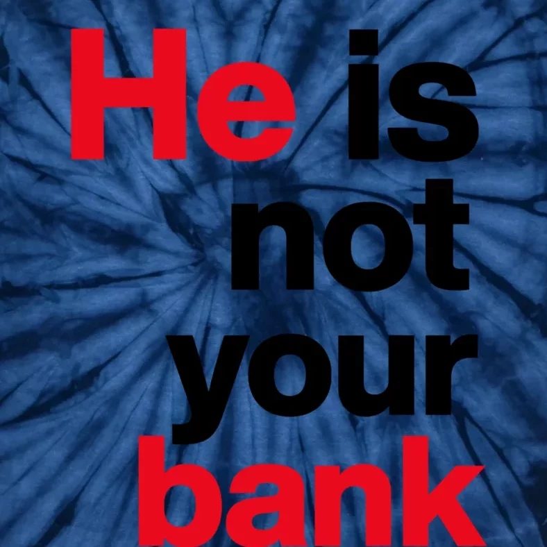 He Is Not Your Bank Tie-Dye T-Shirt