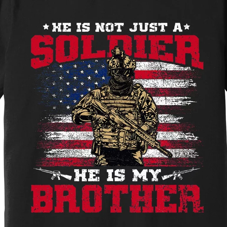 He Is Not Just A Soldier He Is My Brother Proud Army Family Premium T-Shirt