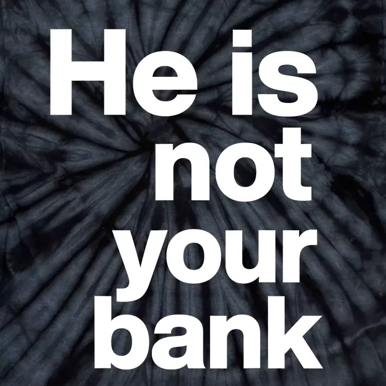 He Is Not Your Bank Tie-Dye T-Shirt