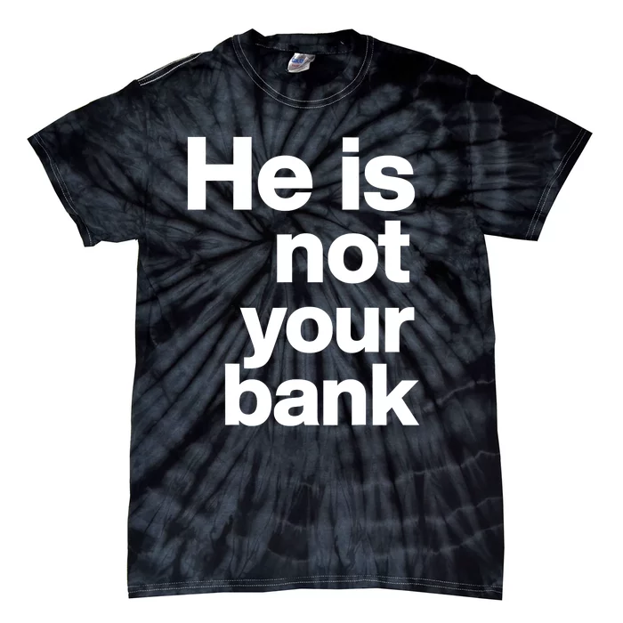 He Is Not Your Bank Tie-Dye T-Shirt