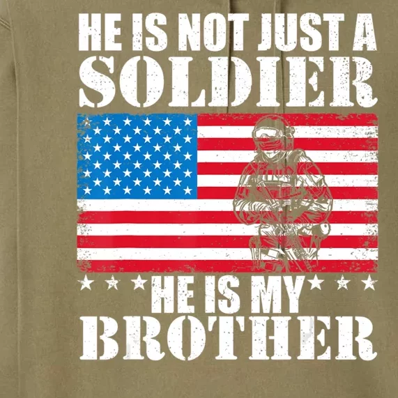 He Is Not Just A Soldier He Is My Brother Veteran Soldier Premium Hoodie