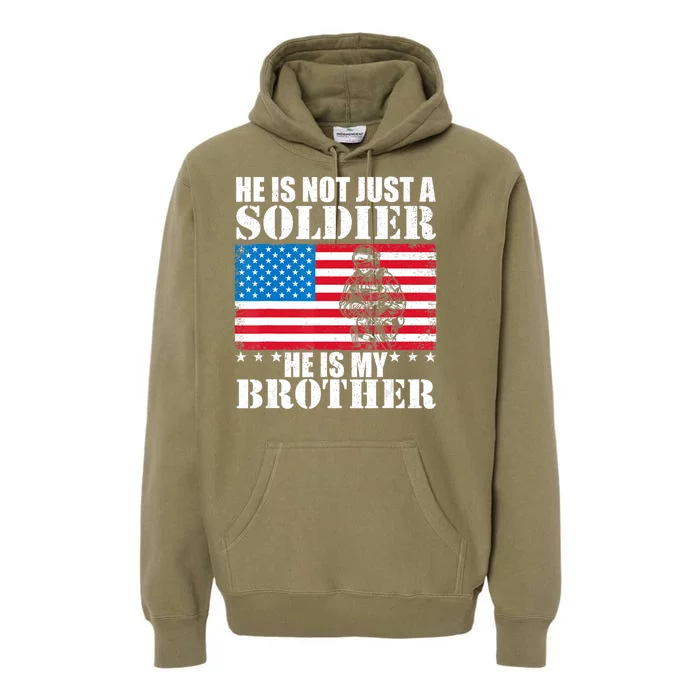 He Is Not Just A Soldier He Is My Brother Veteran Soldier Premium Hoodie