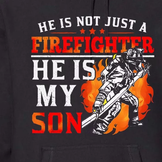 He Is Not Just A Firefighter He Is My Son FiremanS Mom Premium Hoodie