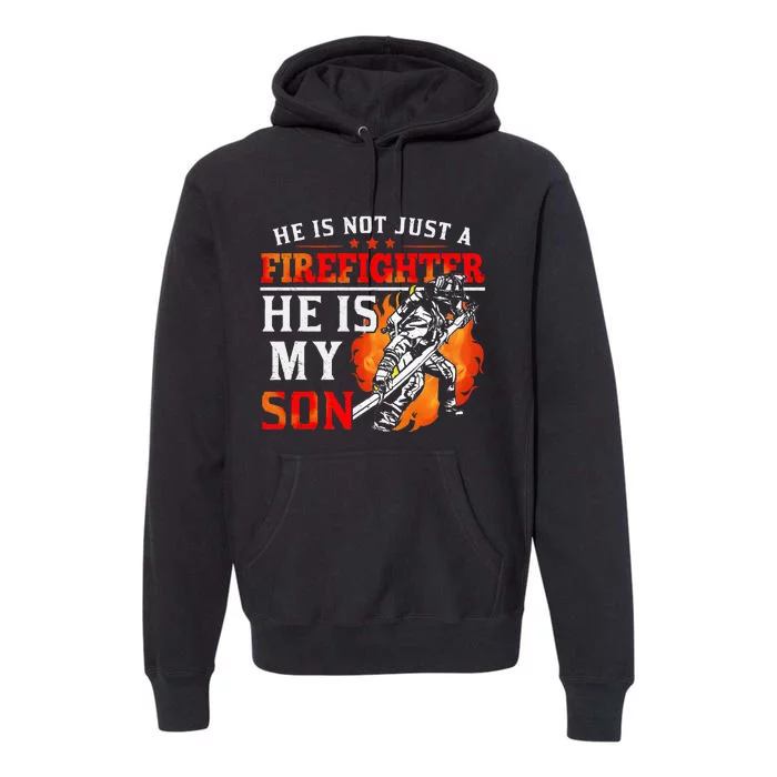 He Is Not Just A Firefighter He Is My Son FiremanS Mom Premium Hoodie