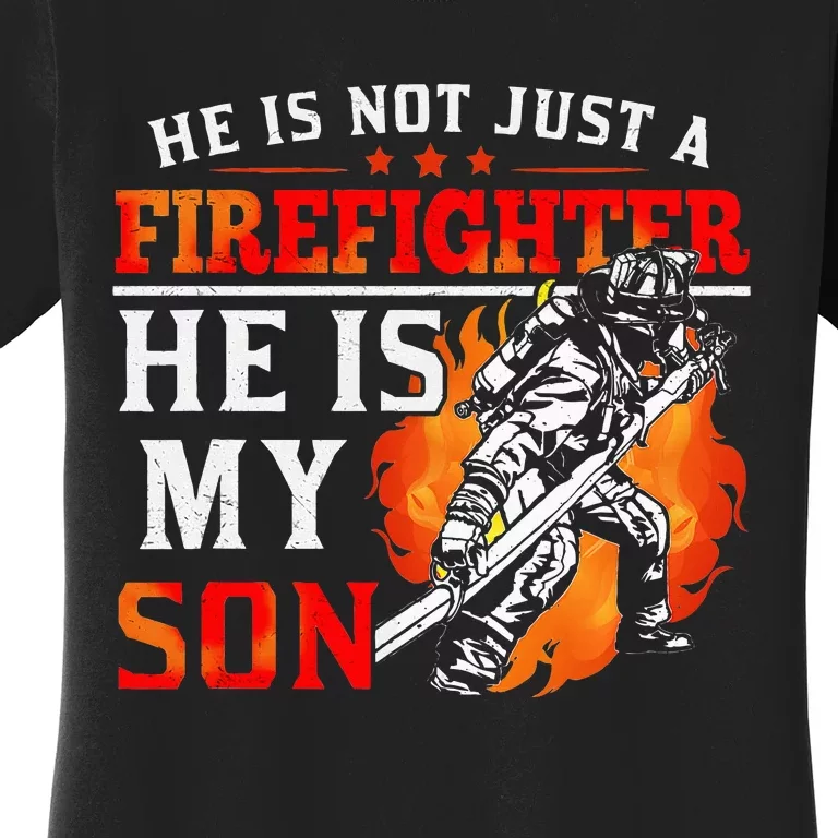 He Is Not Just A Firefighter He Is My Son FiremanS Mom Women's T-Shirt