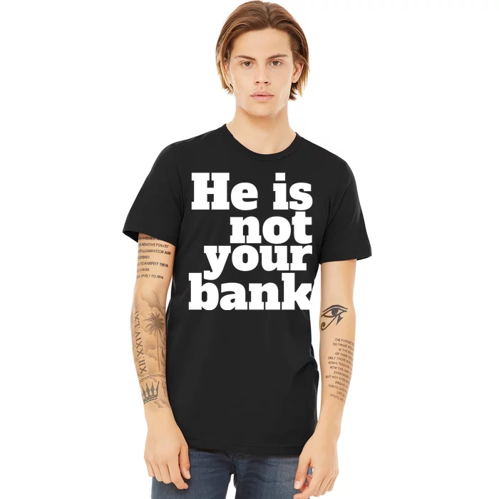 He Is Not Your Bank Man Woman Premium T-Shirt