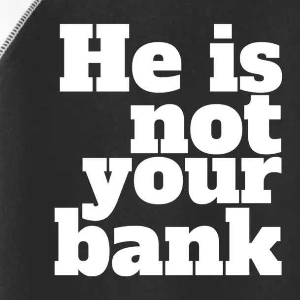 He Is Not Your Bank Man Woman Toddler Fine Jersey T-Shirt