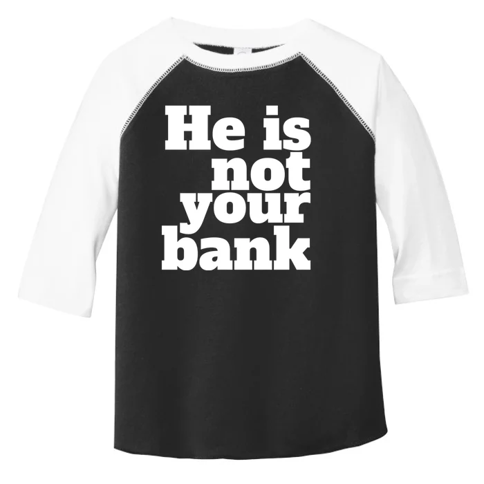 He Is Not Your Bank Man Woman Toddler Fine Jersey T-Shirt