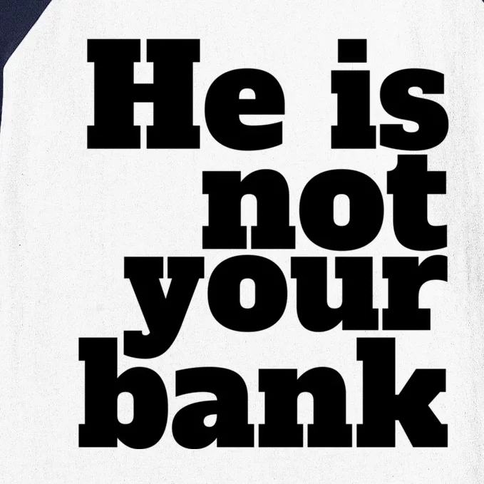 He Is Not Your Bank Man Woman Baseball Sleeve Shirt