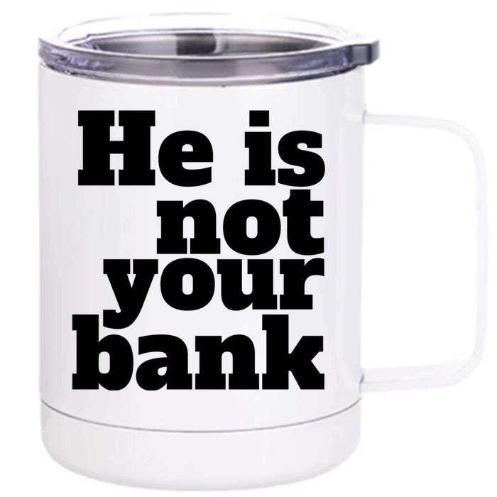 He Is Not Your Bank Man Woman Front & Back 12oz Stainless Steel Tumbler Cup