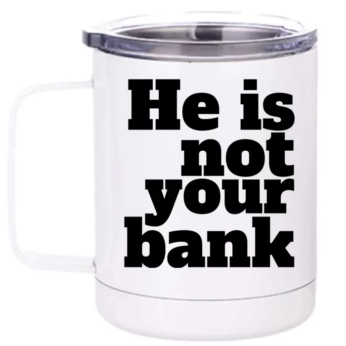 He Is Not Your Bank Man Woman Front & Back 12oz Stainless Steel Tumbler Cup