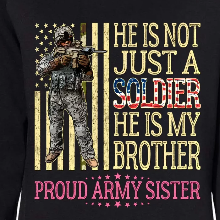 He Is Not Just A Soldier He Is My Brother Proud Army Sister Gift Womens California Wash Sweatshirt