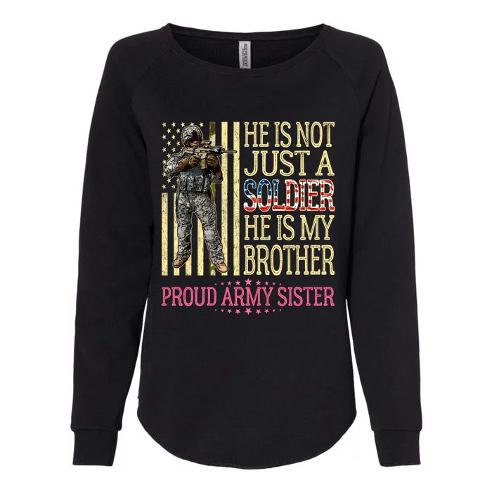 He Is Not Just A Soldier He Is My Brother Proud Army Sister Gift Womens California Wash Sweatshirt