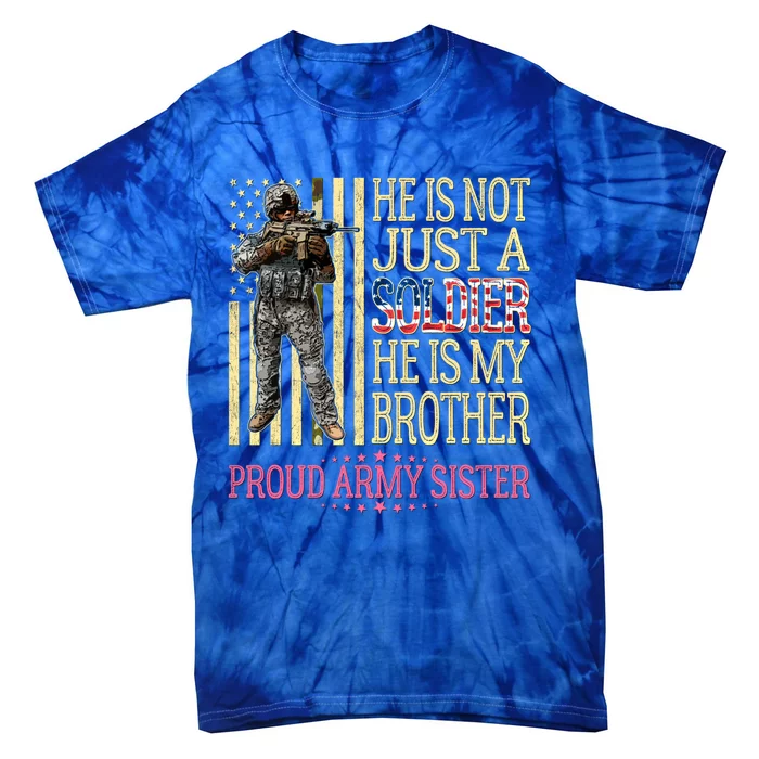 He Is Not Just A Soldier He Is My Brother Proud Army Sister Gift Tie-Dye T-Shirt