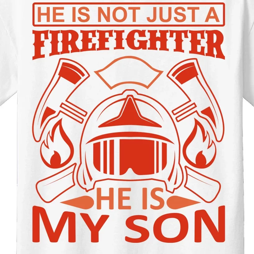 He Is Not Just A Firefighter He Is My Son Kids T-Shirt