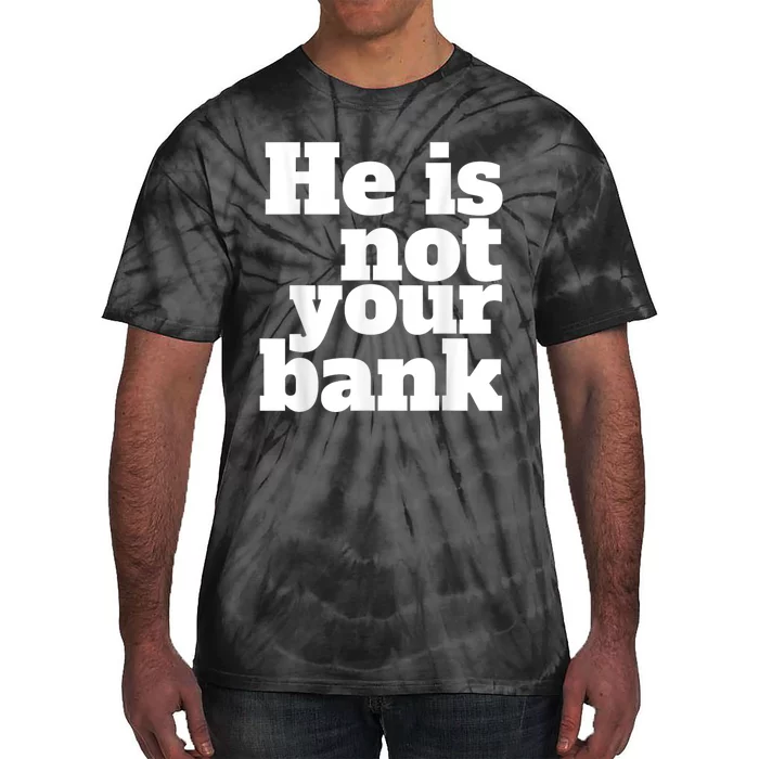 He Is Not Your Bank Tie-Dye T-Shirt