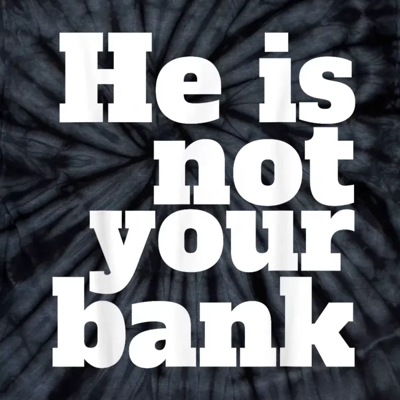 He Is Not Your Bank Tie-Dye T-Shirt