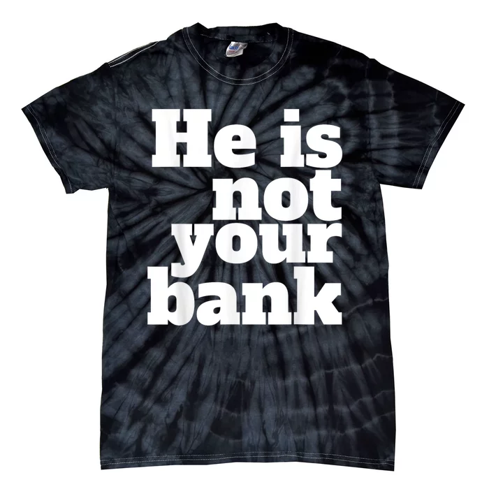 He Is Not Your Bank Tie-Dye T-Shirt