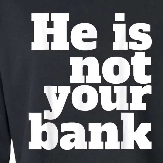 He Is Not Your Bank Cropped Pullover Crew