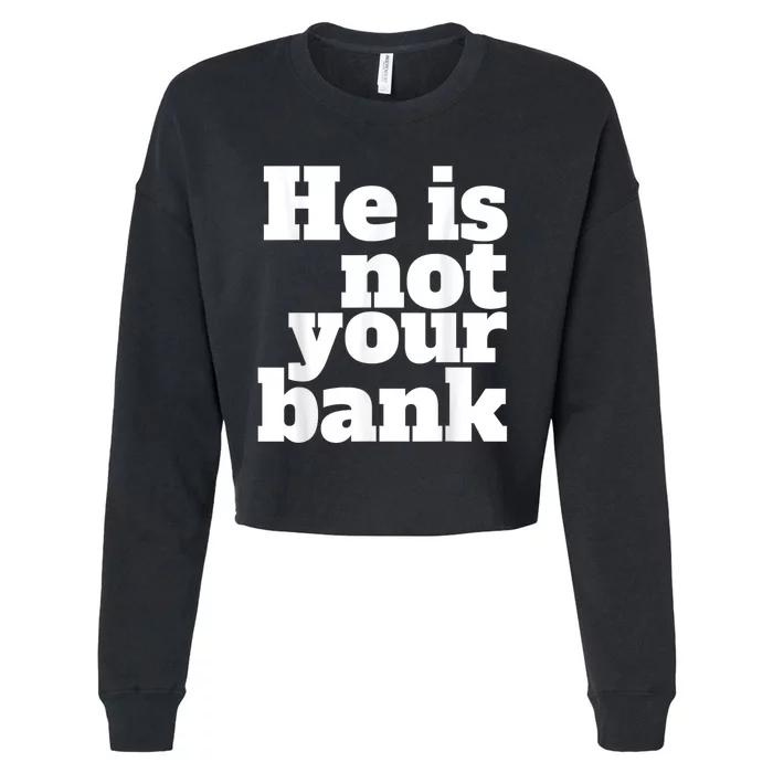 He Is Not Your Bank Cropped Pullover Crew