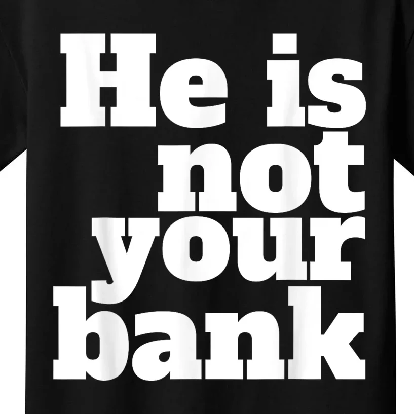 He Is Not Your Bank Kids T-Shirt