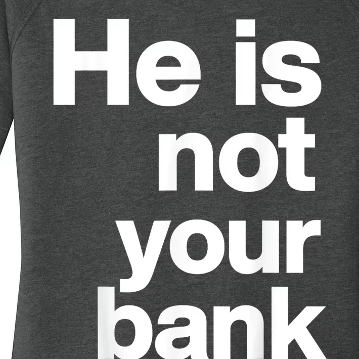 He Is Not Your Bank Women's Perfect Tri Tunic Long Sleeve Shirt