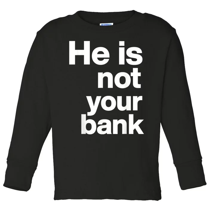 He Is Not Your Bank Toddler Long Sleeve Shirt