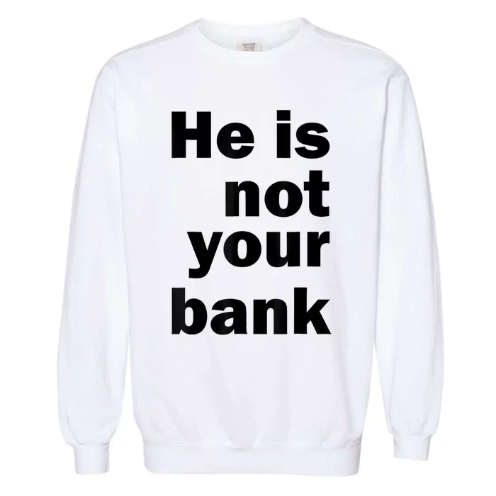 He Is Not Your Bank Garment-Dyed Sweatshirt